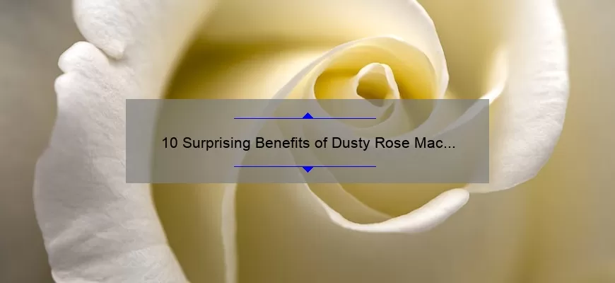 10 Surprising Benefits of Dusty Rose Mac Lipstick: A Personal Story [Plus Expert Tips and Stats]