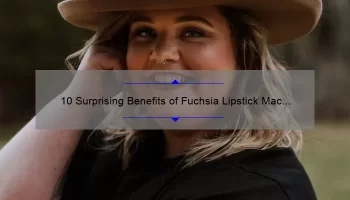 10 Surprising Benefits of Fuchsia Lipstick Mac [Plus a Personal Story and Expert Tips]