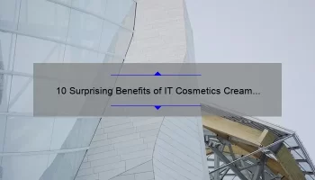 10 Surprising Benefits of IT Cosmetics Cream Foundation [A Personal Story and Expert Tips]