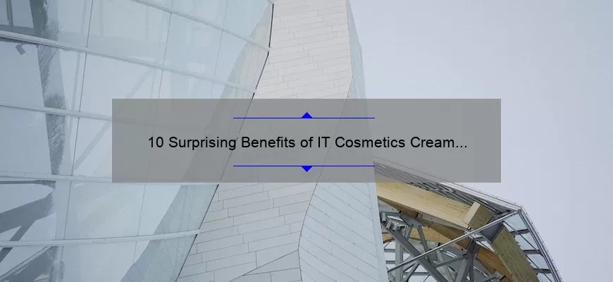 10 Surprising Benefits of IT Cosmetics Cream Foundation [A Personal Story and Expert Tips]