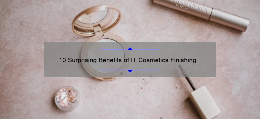 10 Surprising Benefits of IT Cosmetics Finishing Powder [Solved: Your Makeup Woes]