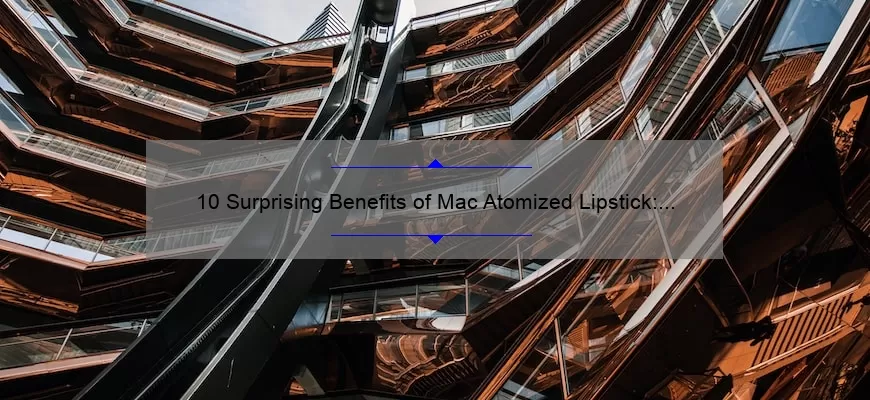 10 Surprising Benefits of Mac Atomized Lipstick: A Personal Story [Plus Expert Tips and Stats]