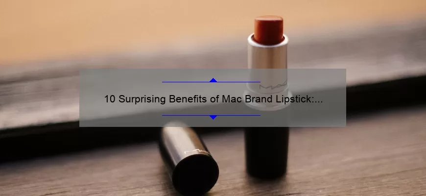 10 Surprising Benefits of Mac Brand Lipstick: A Personal Story [Plus Expert Tips and Stats]