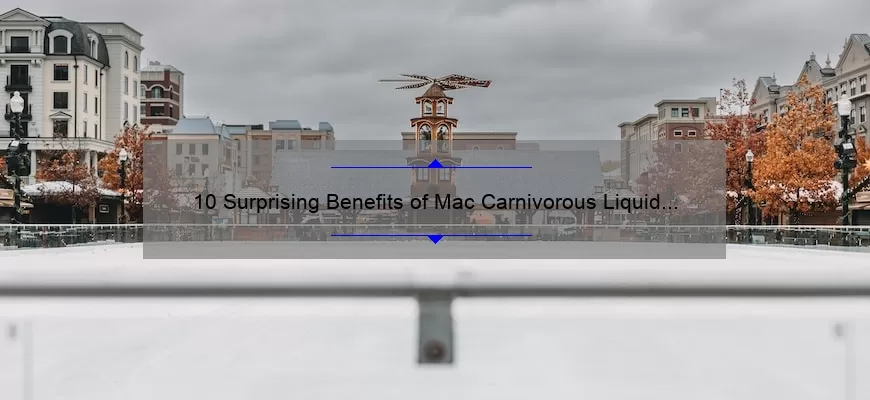 10 Surprising Benefits of Mac Carnivorous Liquid Lipstick [Plus a Personal Story and Expert Tips]