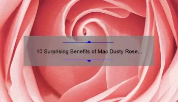 10 Surprising Benefits of Mac Dusty Rose Lipstick: A Personal Story [Plus Expert Tips and Tricks]