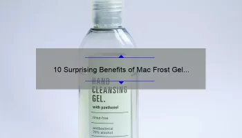 10 Surprising Benefits of Mac Frost Gel Lipstick [Plus a Personal Story and Expert Tips]