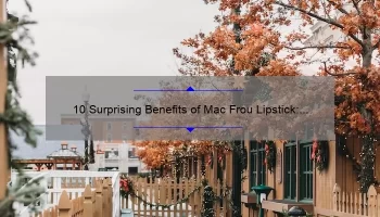 10 Surprising Benefits of Mac Frou Lipstick: A Personal Story [Plus Expert Tips and Tricks]