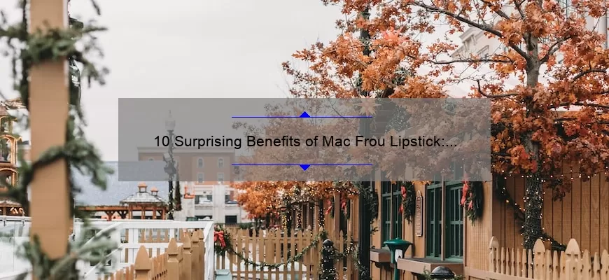 10 Surprising Benefits of Mac Frou Lipstick: A Personal Story [Plus Expert Tips and Tricks]