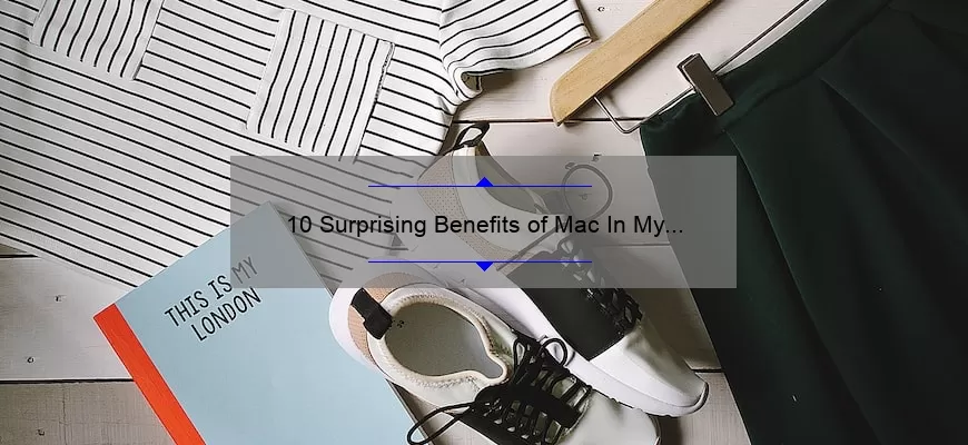10 Surprising Benefits of Mac In My Fashion Lipstick [A Personal Story and Useful Tips for Fashion-Forward Women]
