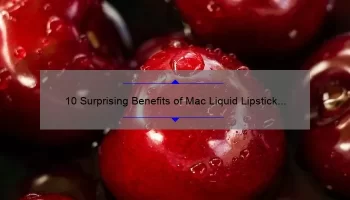 10 Surprising Benefits of Mac Liquid Lipstick Red [Plus a Personal Story and Expert Tips]
