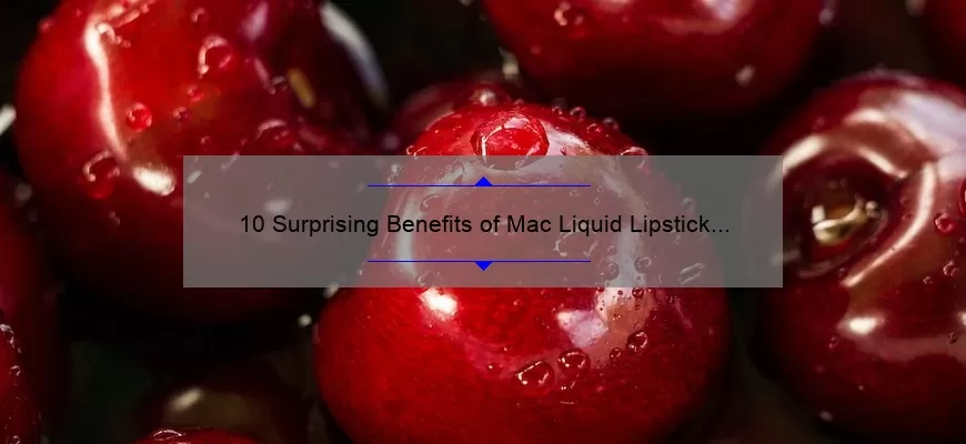 10 Surprising Benefits of Mac Liquid Lipstick Red [Plus a Personal Story and Expert Tips]