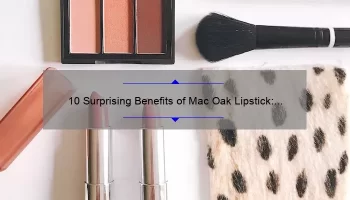 10 Surprising Benefits of Mac Oak Lipstick: A Personal Story [Plus Expert Tips and Stats]