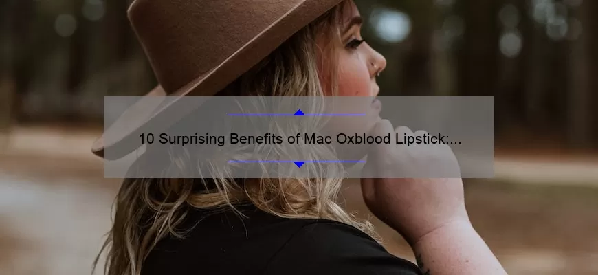 10 Surprising Benefits of Mac Oxblood Lipstick: A Personal Story [Plus Expert Tips and Tricks]