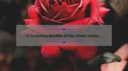 10 Surprising Benefits of Mac Rose Lipstick: A Personal Story [Plus Expert Tips and Stats]