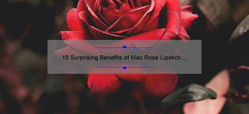 10 Surprising Benefits of Mac Rose Lipstick: A Personal Story [Plus Expert Tips and Stats]