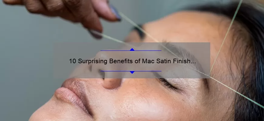 10 Surprising Benefits of Mac Satin Finish Lipstick: A Beauty Blogger’s Personal Experience [Plus Tips for Perfect Application]