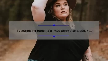 10 Surprising Benefits of Mac Shrimpton Lipstick: A Personal Story [Plus Expert Tips and Stats]