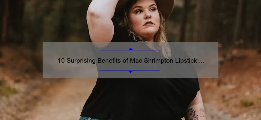 10 Surprising Benefits of Mac Shrimpton Lipstick: A Personal Story [Plus Expert Tips and Stats]