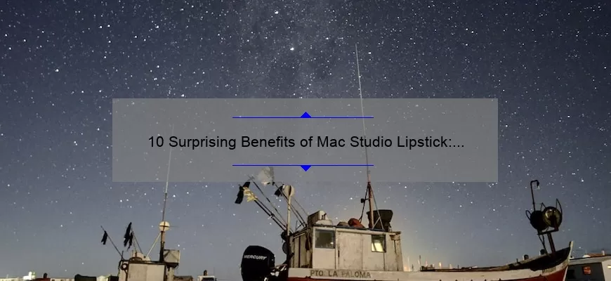 10 Surprising Benefits of Mac Studio Lipstick: A Personal Story [Plus Expert Tips and Tricks]