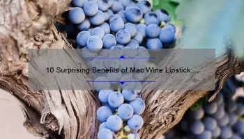 10 Surprising Benefits of Mac Wine Lipstick: A Personal Story [Plus Expert Tips and Tricks]