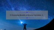 10 Surprising Benefits of Mineral Cosmetics: A Personal Story and Expert Tips [Ultimate Guide]