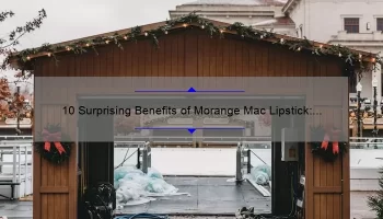 10 Surprising Benefits of Morange Mac Lipstick: A Personal Story [Plus Tips for Choosing the Perfect Shade]