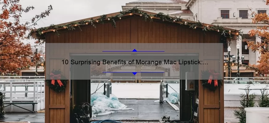 10 Surprising Benefits of Morange Mac Lipstick: A Personal Story [Plus Tips for Choosing the Perfect Shade]