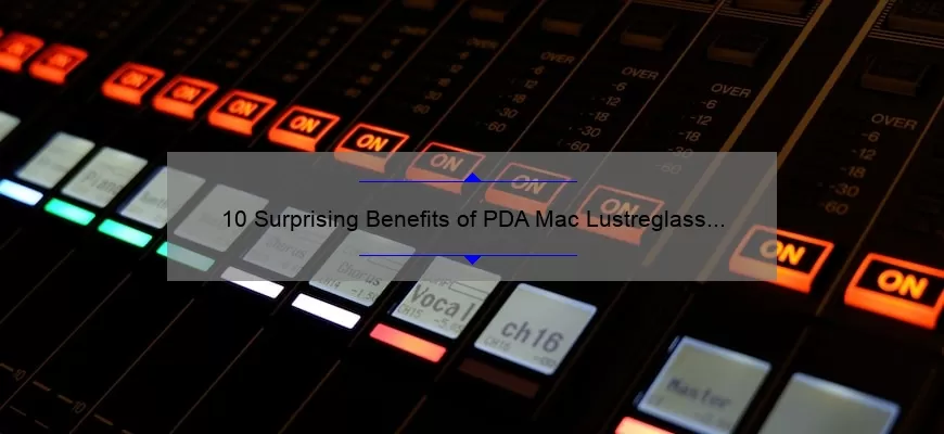 10 Surprising Benefits of PDA Mac Lustreglass Lipstick [Plus a Personal Story and Expert Tips]