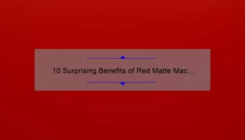 10 Surprising Benefits of Red Matte Mac Lipstick [Plus a Personal Story and Expert Tips]