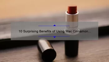 10 Surprising Benefits of Using Mac Cinnamon Lipstick [Plus a Personal Story and Expert Tips]