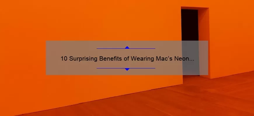 10 Surprising Benefits of Wearing Mac’s Neon Orange Lipstick [Plus a Personal Story]