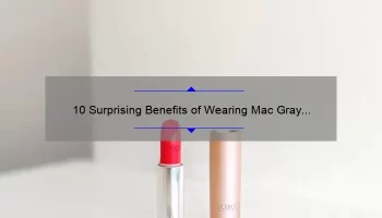 10 Surprising Benefits of Wearing Mac Gray Lipstick [A Personal Story and Practical Tips]