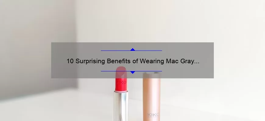 10 Surprising Benefits of Wearing Mac Gray Lipstick [A Personal Story and Practical Tips]