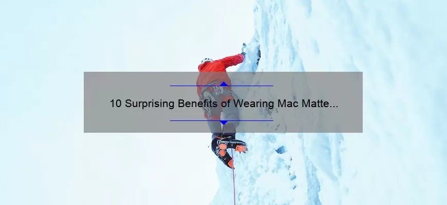 10 Surprising Benefits of Wearing Mac Matte Lipstick Red [Plus a Personal Story]