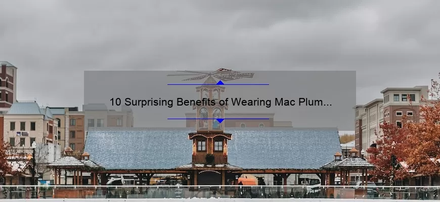 10 Surprising Benefits of Wearing Mac Plum Matte Lipstick [Plus a Personal Story and Expert Tips]