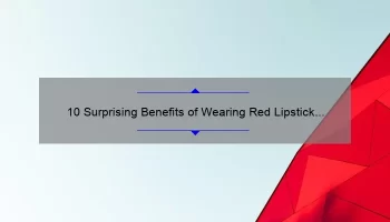 10 Surprising Benefits of Wearing Red Lipstick by MAC [A Personal Story and Expert Tips]