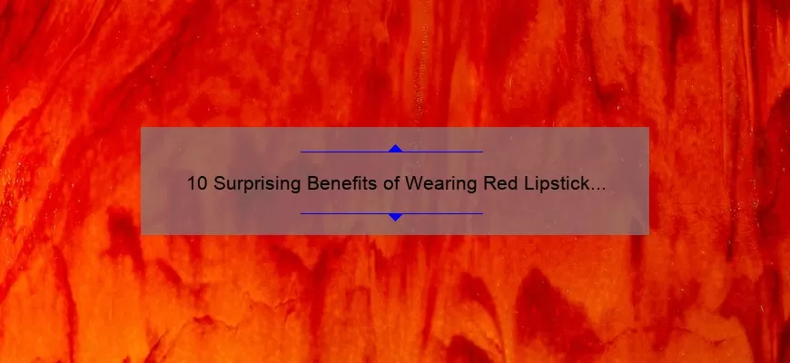 10 Surprising Benefits of Wearing Red Lipstick from MAC [A Personal Story and Useful Tips]