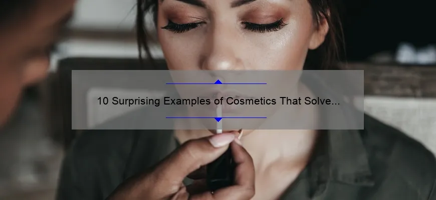 10 Surprising Examples of Cosmetics That Solve Your Beauty Woes [Expert Tips Included]