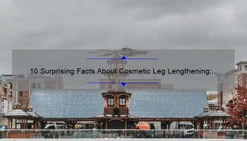 10 Surprising Facts About Cosmetic Leg Lengthening: A Personal Story and Practical Guide [Keyword]