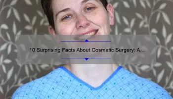 10 Surprising Facts About Cosmetic Surgery: A Personal Story and Expert Advice [Ultimate Guide]