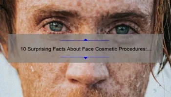 10 Surprising Facts About Face Cosmetic Procedures: A Personal Story and Expert Tips [Keyword]