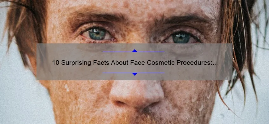 10 Surprising Facts About Face Cosmetic Procedures: A Personal Story and Expert Tips [Keyword]