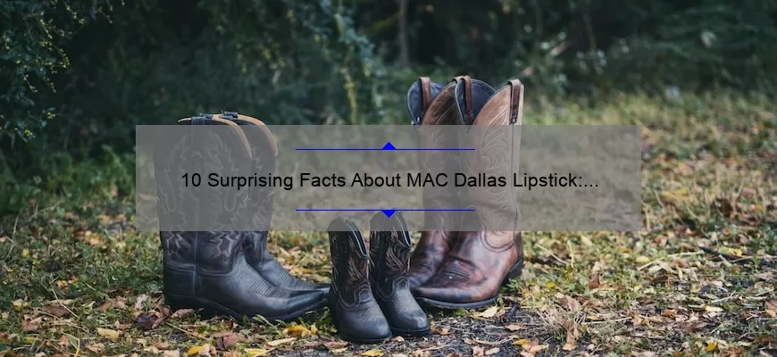 10 Surprising Facts About MAC Dallas Lipstick: A Personal Story and Expert Tips [Ultimate Guide for Lipstick Lovers]