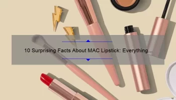 10 Surprising Facts About MAC Lipstick: Everything You Need to Know [Can You Tell MAC Lipstick]