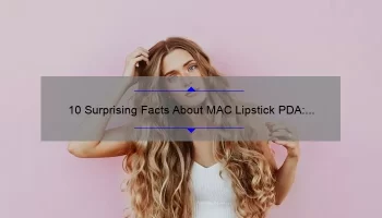 10 Surprising Facts About MAC Lipstick PDA: A Beauty Blogger’s Personal Experience [Ultimate Guide]