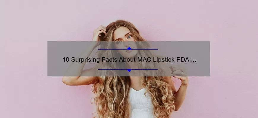 10 Surprising Facts About MAC Lipstick PDA: A Beauty Blogger’s Personal Experience [Ultimate Guide]