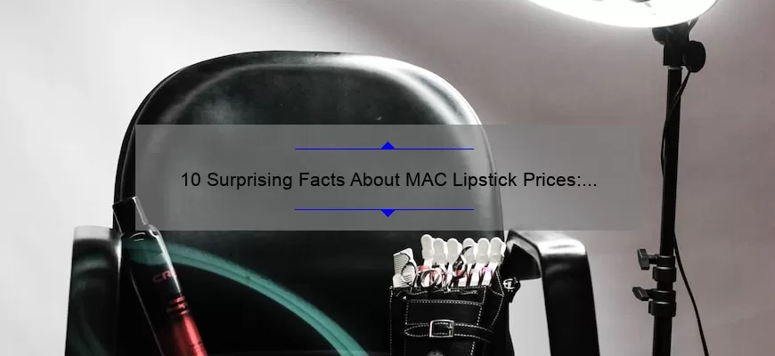 10 Surprising Facts About MAC Lipstick Prices: A Beauty Lover’s Guide [Including Tips to Save Money]
