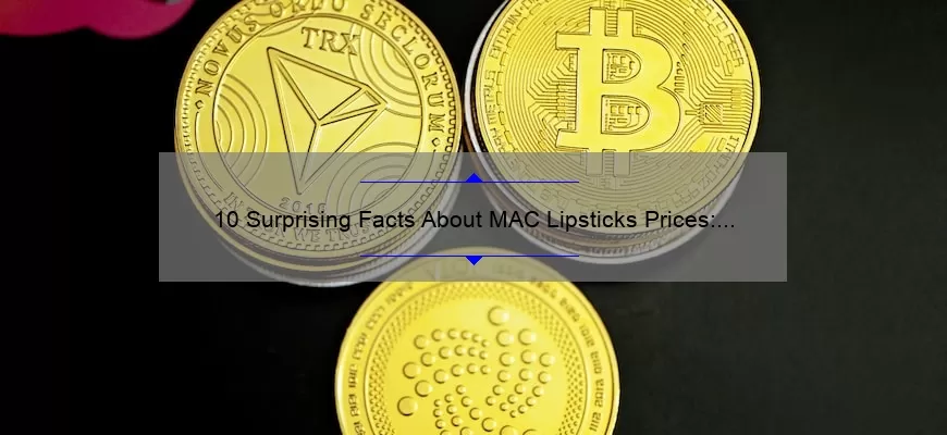 10 Surprising Facts About MAC Lipsticks Prices: A Guide to Saving Money [With Real-Life Examples and Tips]