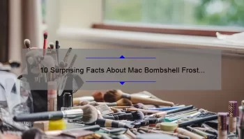 10 Surprising Facts About Mac Bombshell Frost Lipstick [Plus a Personal Story and Expert Tips]