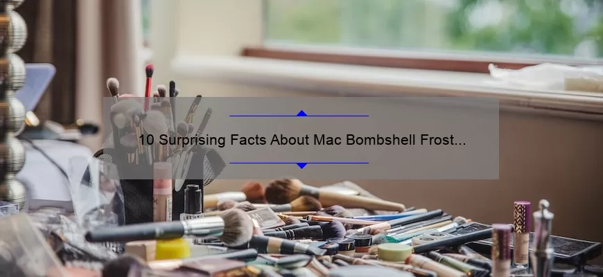 10 Surprising Facts About Mac Bombshell Frost Lipstick [Plus a Personal Story and Expert Tips]
